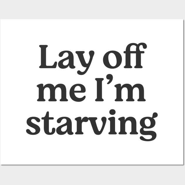 Lay off me I'm starving Wall Art by BodinStreet